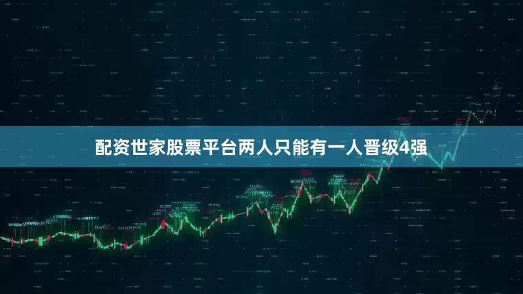 配资世家股票平台两人只能有一人晋级4强