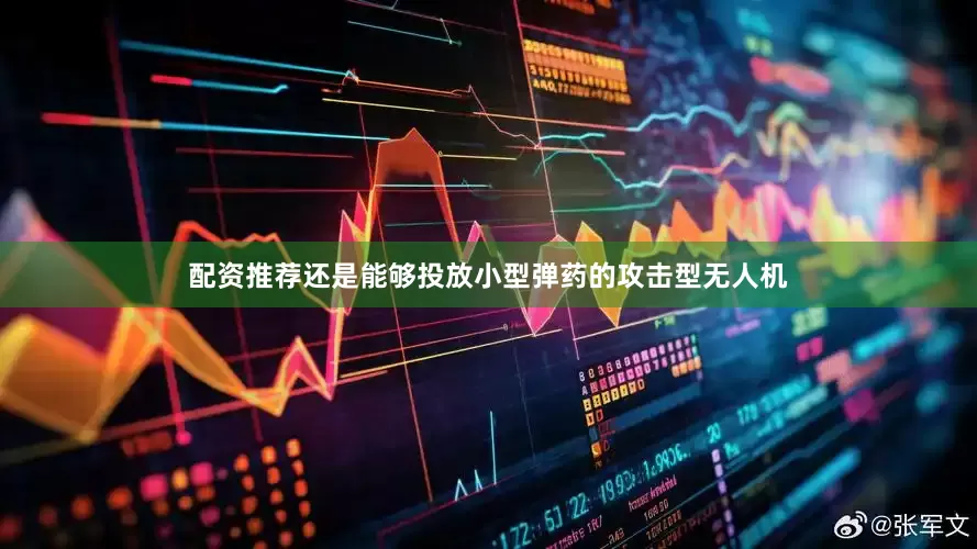 配资推荐还是能够投放小型弹药的攻击型无人机