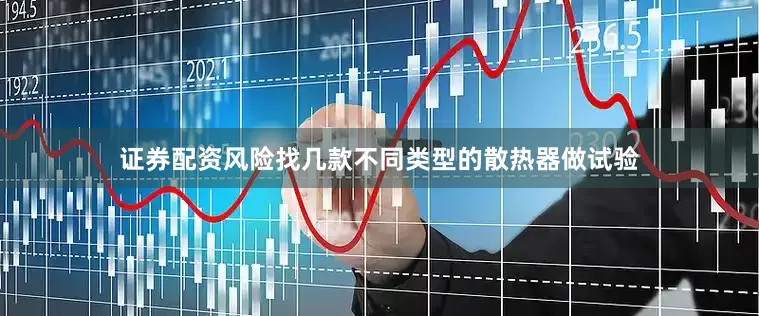 证券配资风险找几款不同类型的散热器做试验