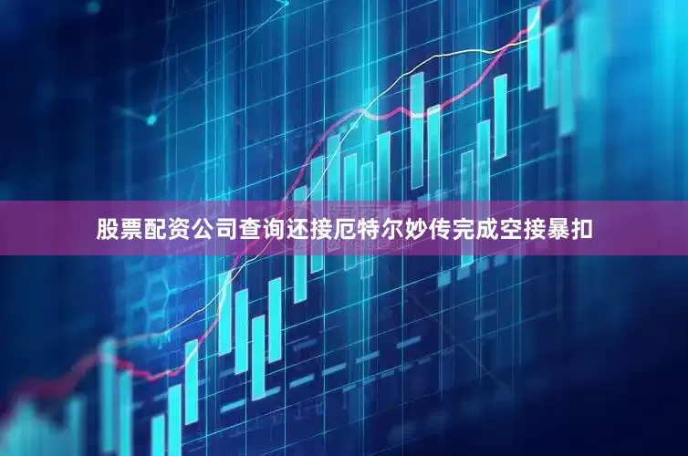 股票配资公司查询还接厄特尔妙传完成空接暴扣